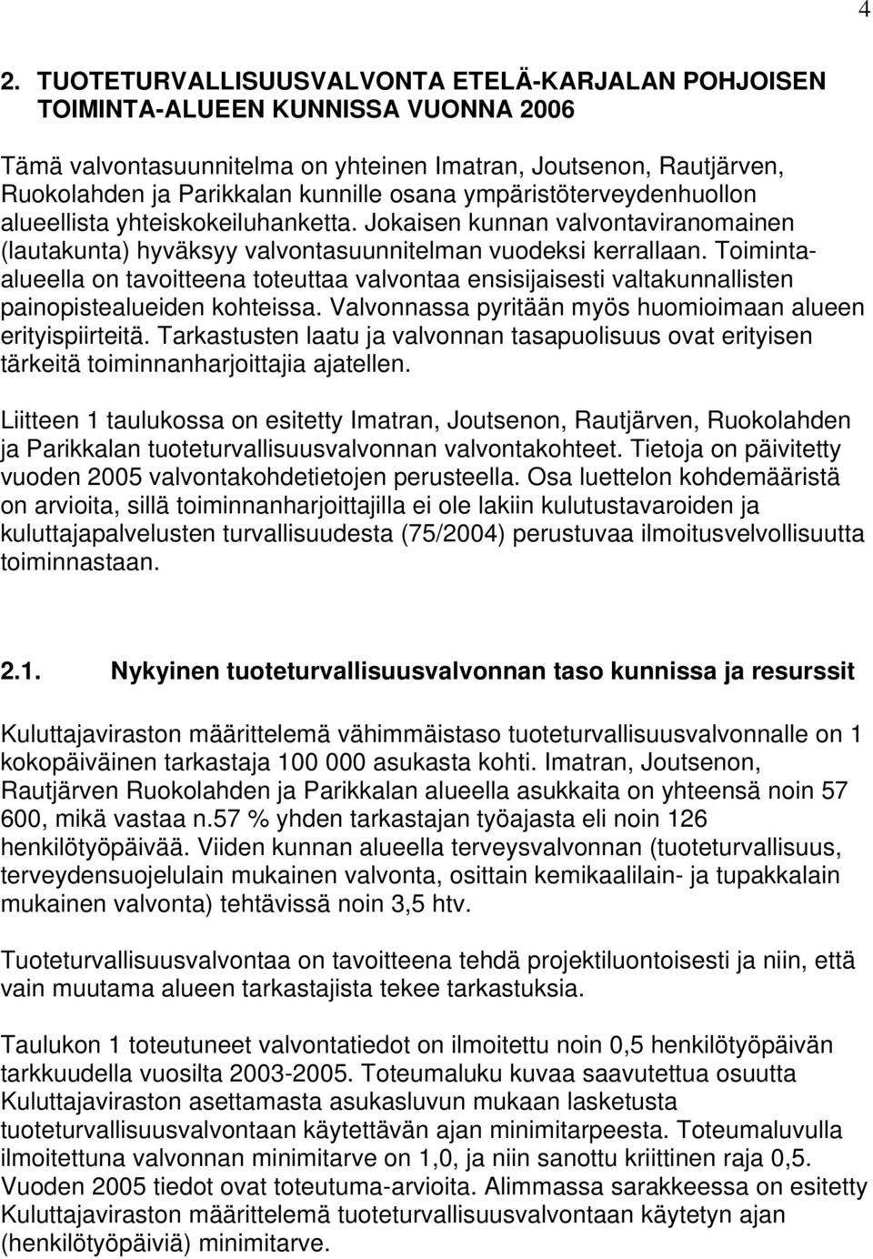 Toimintaalueella on tavoitteena toteuttaa valvontaa ensisijaisesti valtakunnallisten painopistealueiden kohteissa. Valvonnassa pyritään myös huomioimaan alueen erityispiirteitä.