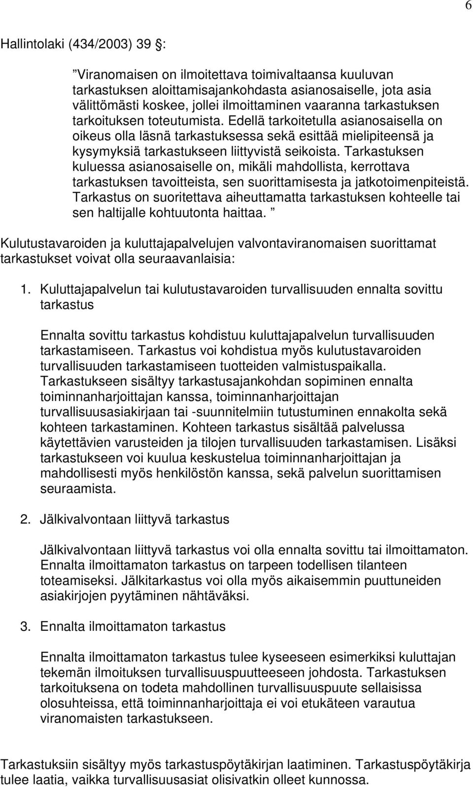 Tarkastuksen kuluessa asianosaiselle on, mikäli mahdollista, kerrottava tarkastuksen tavoitteista, sen suorittamisesta ja jatkotoimenpiteistä.