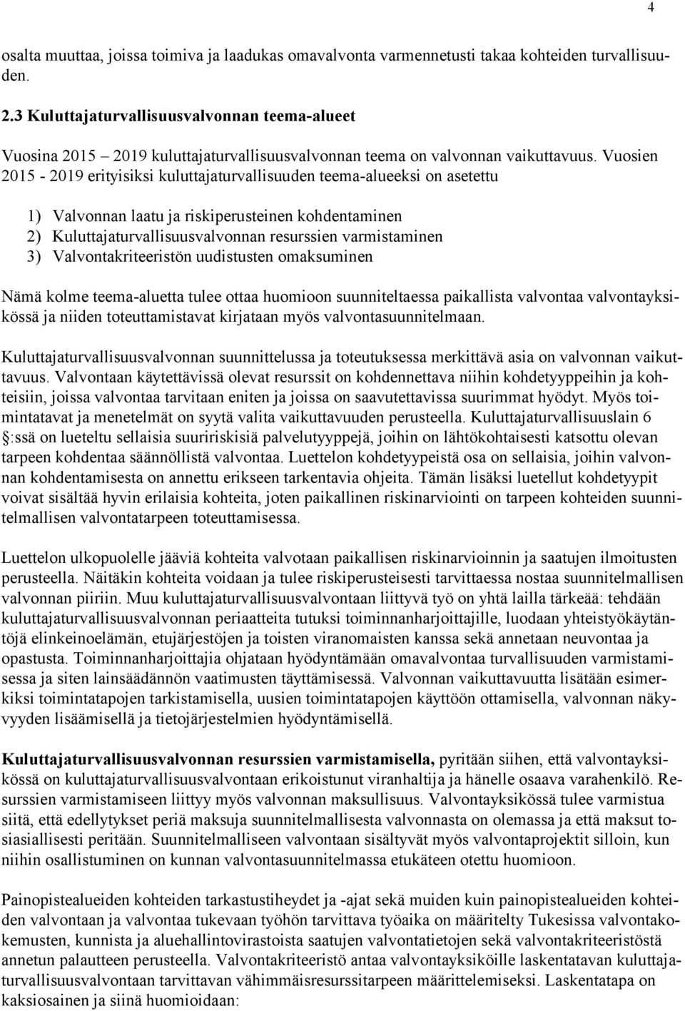 Vuosien 2015-2019 erityisiksi kuluttajaturvallisuuden teema-alueeksi on asetettu 1) Valvonnan laatu ja riskiperusteinen kohdentaminen 2) Kuluttajaturvallisuusvalvonnan resurssien varmistaminen 3)