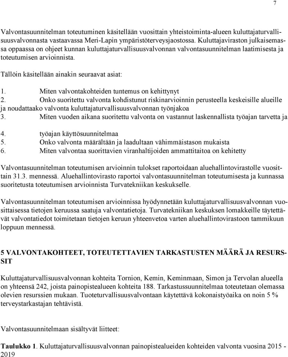 Tällöin käsitellään ainakin seuraavat asiat: 1. Miten valvontakohteiden tuntemus on kehittynyt 2.