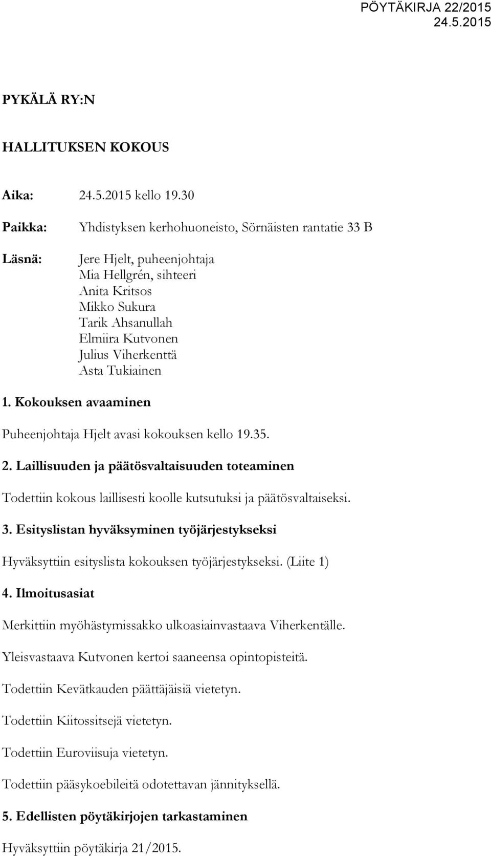 Asta Tukiainen 1. Kokouksen avaaminen Puheenjohtaja Hjelt avasi kokouksen kello 19.35. 2.