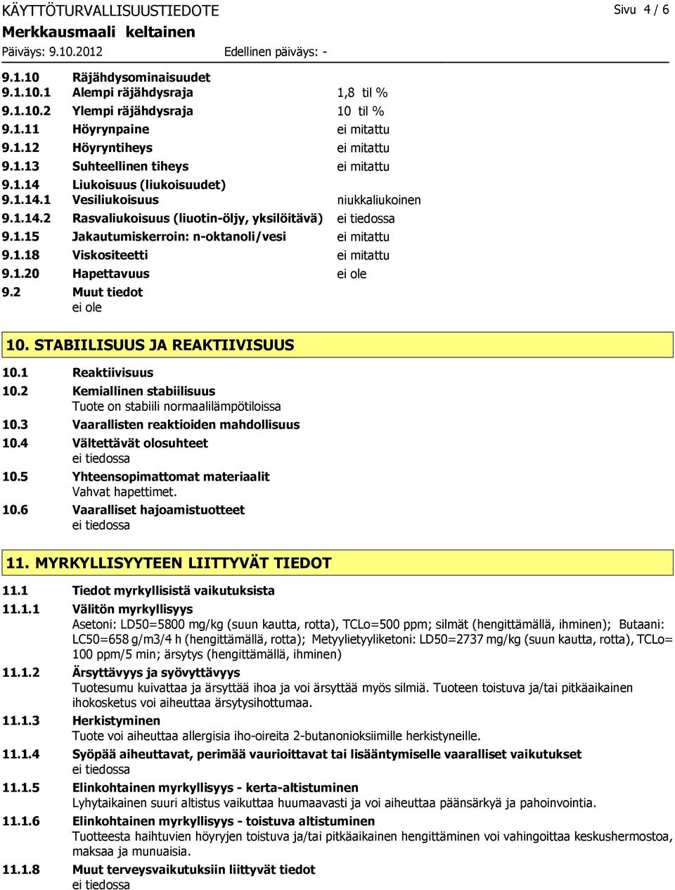 1.18 Viskositeetti ei mitattu 9.1.20 Hapettavuus 9.2 Muut tiedot 10. STABIILISUUS JA REAKTIIVISUUS 10.1 Reaktiivisuus 10.2 Kemiallinen stabiilisuus Tuote on stabiili normaalilämpötiloissa 10.