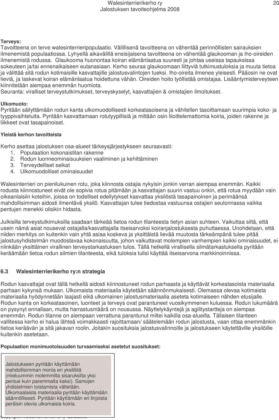 Glaukooma huonontaa koiran elämänlaatua suuresti ja johtaa useissa tapauksissa sokeuteen ja/tai ennenaikaiseen eutanasiaan.