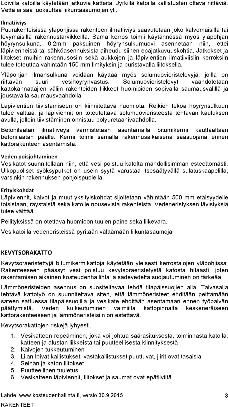 0,2mm paksuinen höyrynsulkumuovi asennetaan niin, ettei läpivienneistä tai sähköasennuksista aiheudu siihen epäjatkuvuuskohtia.