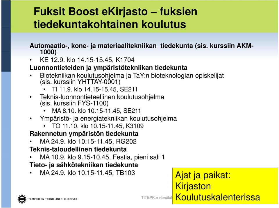 45, SE211 Teknis-luonnontieteellinen koulutusohjelma (sis. kurssiin FYS-1100) MA 8.10. klo 10.15-11.45, SE211 Ympäristö- ja energiatekniikan koulutusohjelma TO 11.10. klo 10.15-11.45, K3109 Rakennetun ympäristön tiedekunta MA 24.