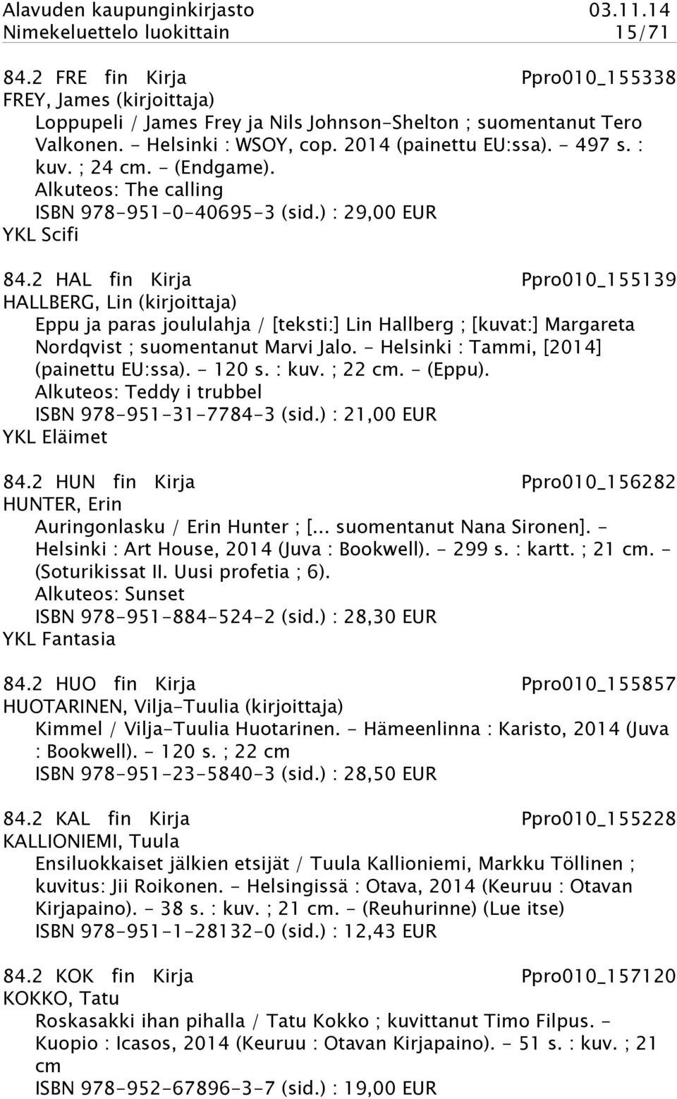 2 HAL fin Kirja Ppro010_155139 HALLBERG, Lin (kirjoittaja) Eppu ja paras joululahja / [teksti:] Lin Hallberg ; [kuvat:] Margareta Nordqvist ; suomentanut Marvi Jalo.