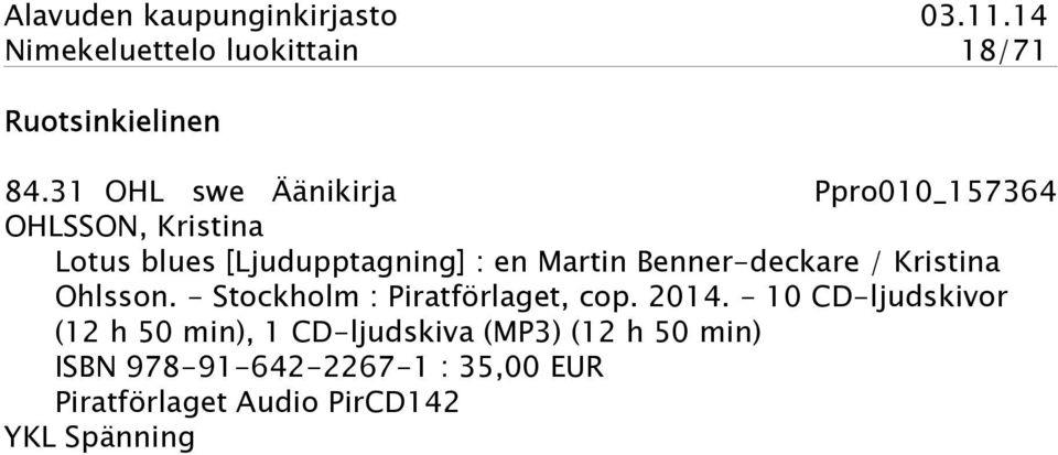 Martin Benner-deckare / Kristina Ohlsson. - Stockholm : Piratförlaget, cop. 2014.