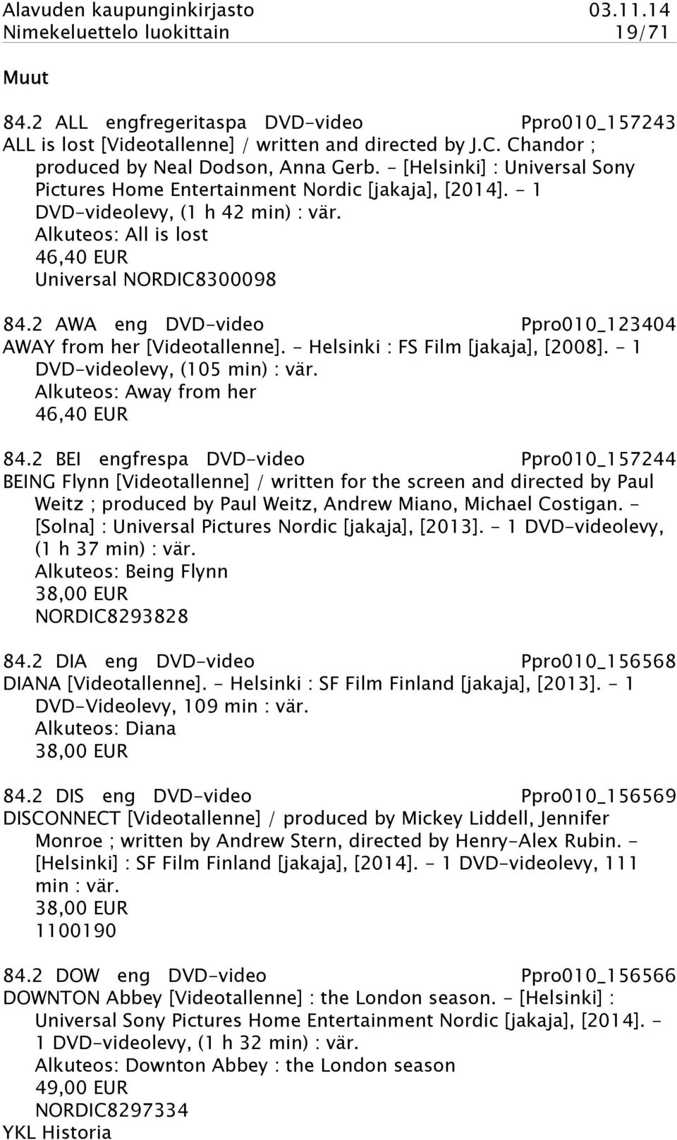 2 AWA eng DVD-video Ppro010_123404 AWAY from her [Videotallenne]. - Helsinki : FS Film [jakaja], [2008]. - 1 DVD-videolevy, (105 min) : vär. Alkuteos: Away from her 46,40 EUR 84.