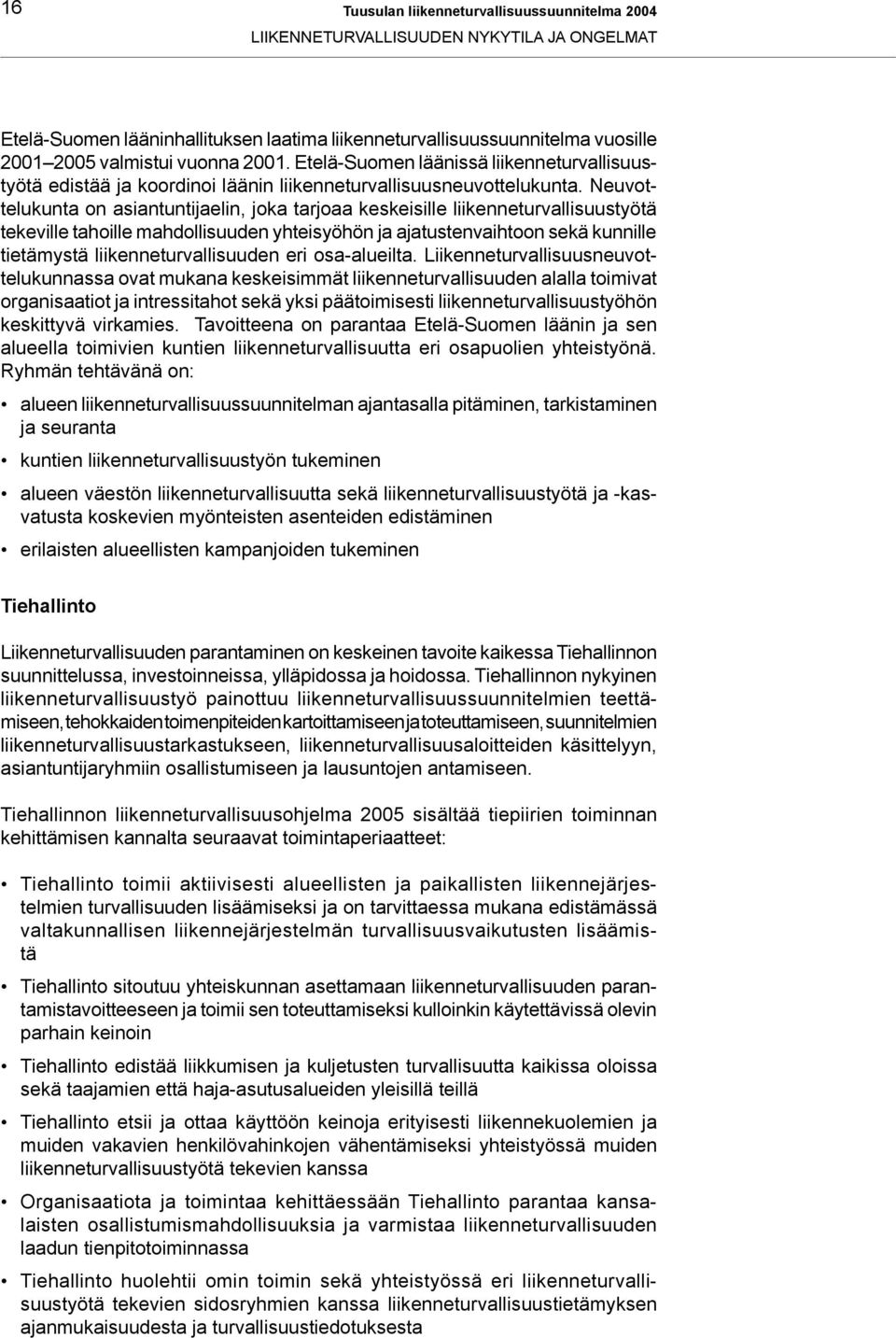 Neuvottelukunta on asiantuntijaelin, joka tarjoaa keskeisille liikenneturvallisuustyötä tekeville tahoille mahdollisuuden yhteisyöhön ja ajatustenvaihtoon sekä kunnille tietämystä