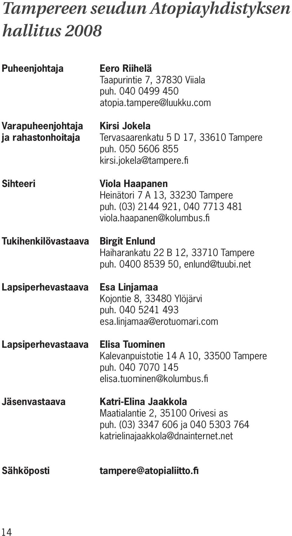 fi Viola Haapanen Heinätori 7 A 13, 33230 Tampere puh. (03) 2144 921, 040 7713 481 viola.haapanen@kolumbus.fi Birgit Enlund Haiharankatu 22 B 12, 33710 Tampere puh. 0400 8539 50, enlund@tuubi.