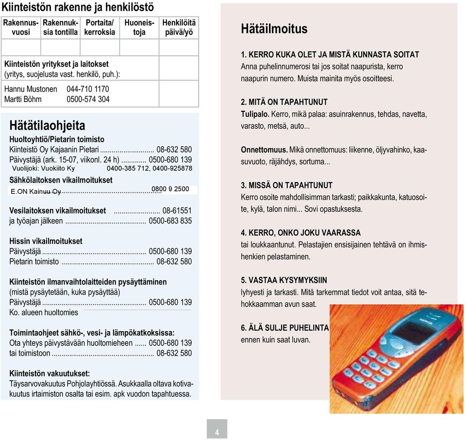 .. 0500-680 139 Sähkölaitoksen vikailmoitukset Graninge... 08-61511 Vesilaitoksen vikailmoitukset 0... 08-61551 ja työajan jälkeen... 0500-683 835 Hissin vikailmoitukset Päivystäjä.