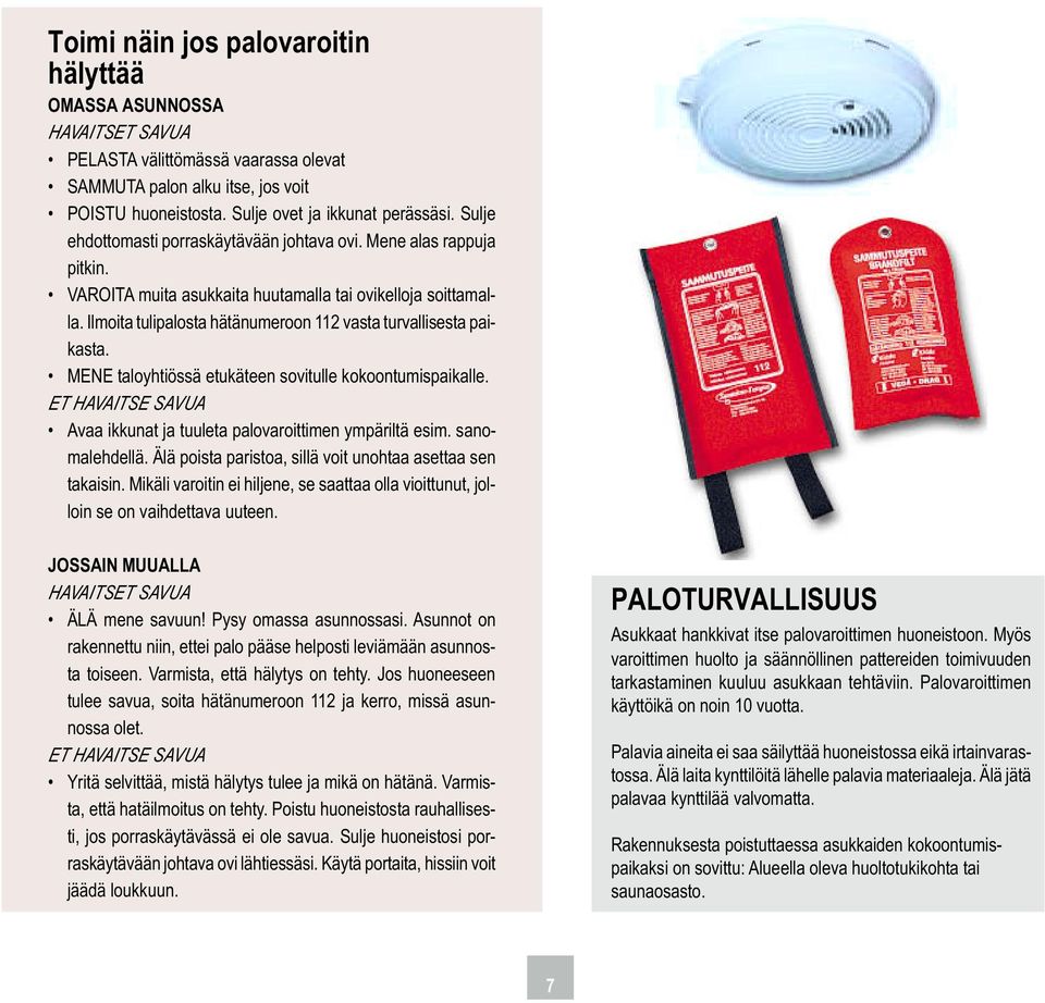 Ilmoita tulipalosta hätänumeroon 112 vasta turvallisesta paikasta. MENE taloyhtiössä etukäteen sovitulle kokoontumispaikalle. ET HAVAITSE SAVUA Avaa ikkunat ja tuuleta palovaroittimen ympäriltä esim.