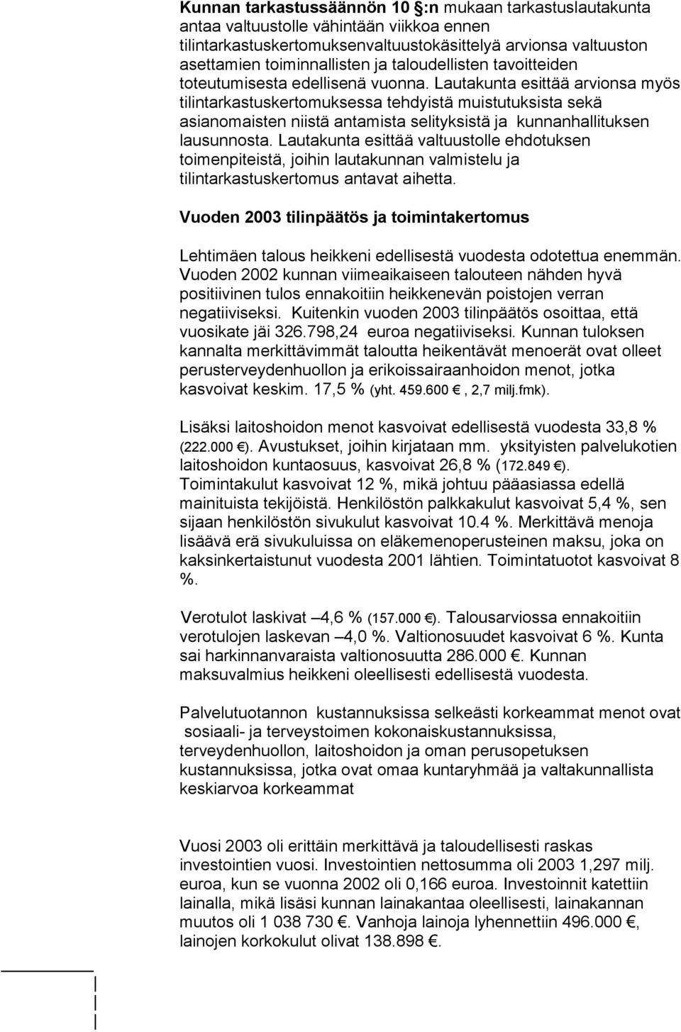 Lautakunta esittää arvionsa myös tilintarkastuskertomuksessa tehdyistä muistutuksista sekä asianomaisten niistä antamista selityksistä ja kunnanhallituksen lausunnosta.