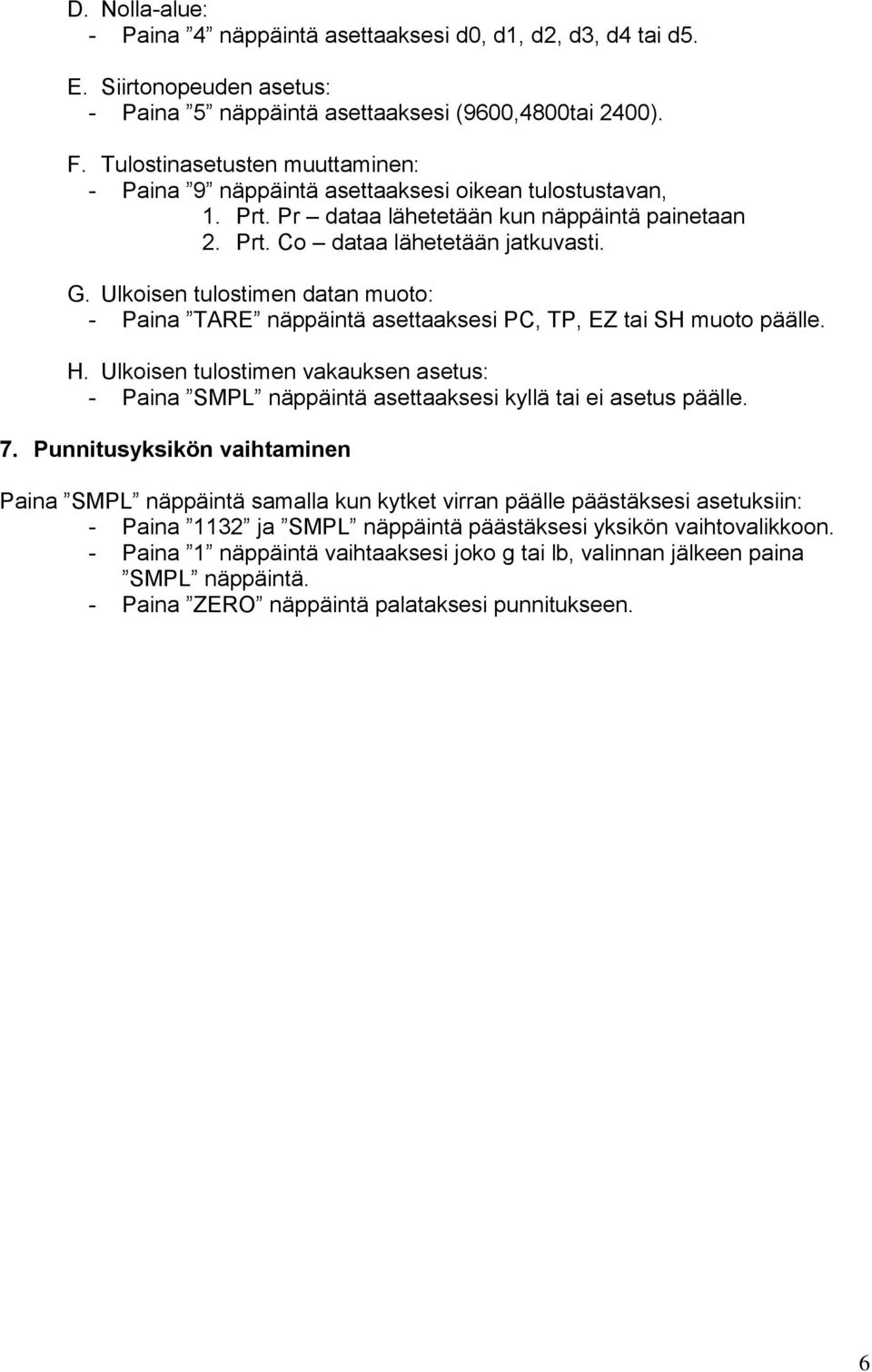 Ulkoisen tulostimen datan muoto: - Paina TARE näppäintä asettaaksesi PC, TP, EZ tai SH muoto päälle. H.