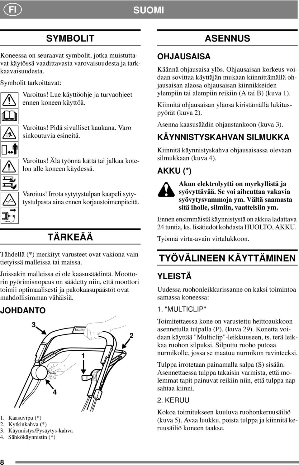 TÄRKEÄÄ Tähdellä (*) merkityt varusteet ovat vakiona vain tietyissä malleissa tai maissa. Joissakin malleissa ei ole kaasusäädintä.