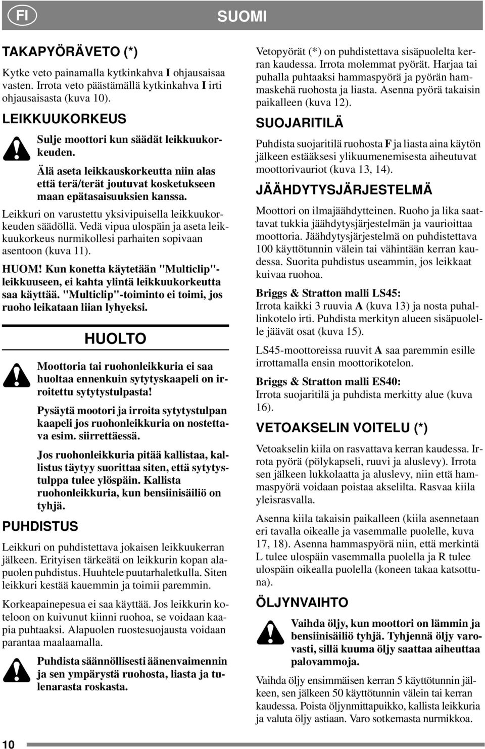 Leikkuri on varustettu yksivipuisella leikkuukorkeuden säädöllä. Vedä vipua ulospäin ja aseta leikkuukorkeus nurmikollesi parhaiten sopivaan asentoon (kuva 11). HUOM!