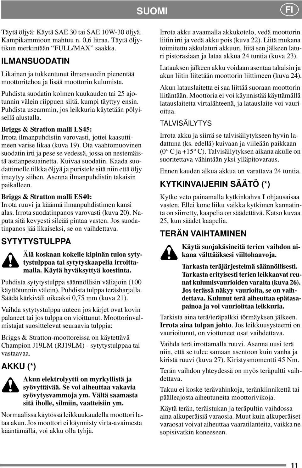 Puhdista useammin, jos leikkuria käytetään pölyisellä alustalla. Briggs & Stratton malli LS45: Irrota ilmanpuhdistin varovasti, jottei kaasuttimeen varise likaa (kuva 19).