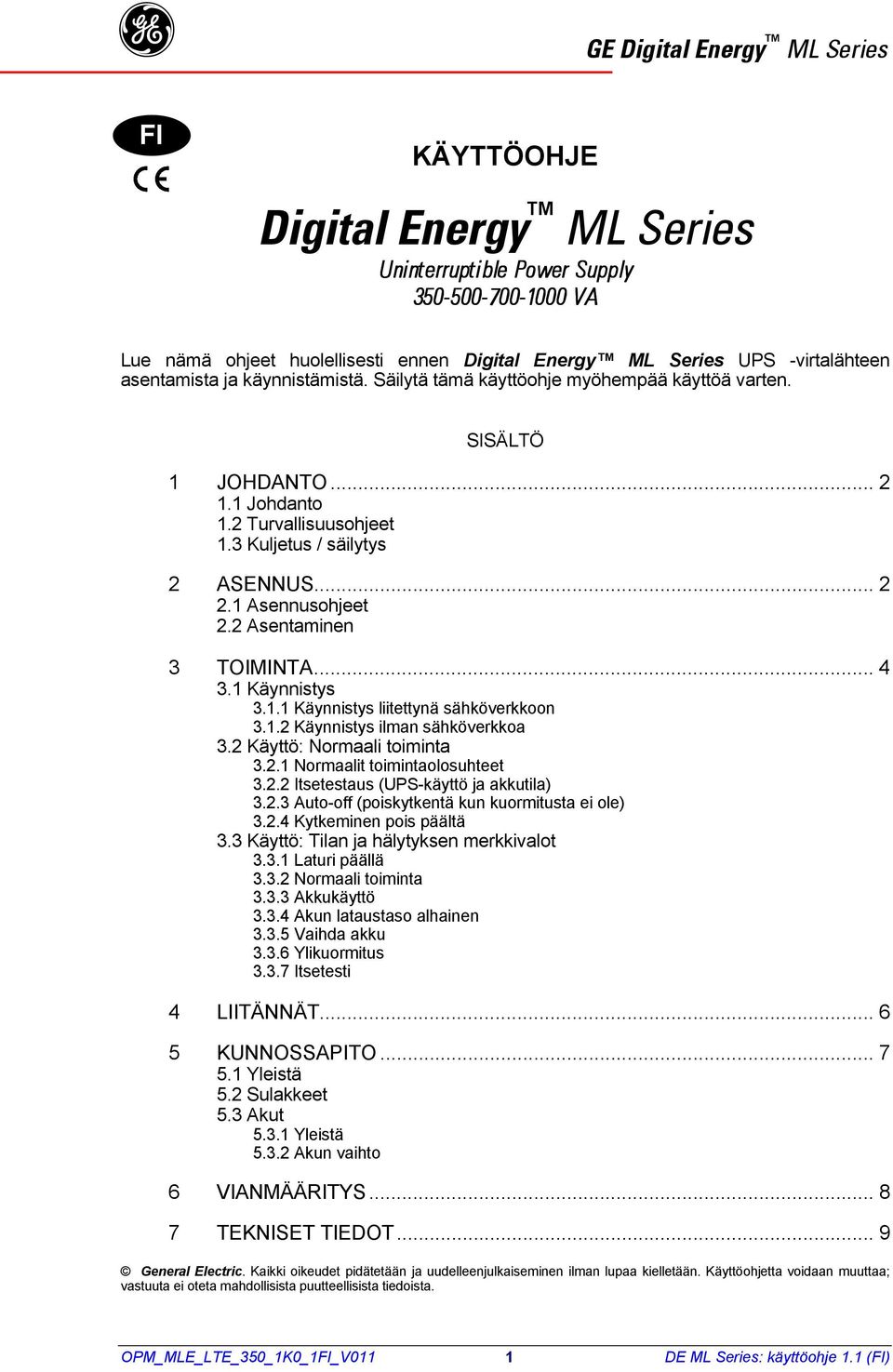 2 Asentaminen 3 TOIMINTA... 4 3.1 Käynnistys 3.1.1 Käynnistys liitettynä sähköverkkoon 3.1.2 Käynnistys ilman sähköverkkoa 3.2 Käyttö: Normaali toiminta 3.2.1 Normaalit toimintaolosuhteet 3.2.2 Itsetestaus (UPS-käyttö ja akkutila) 3.