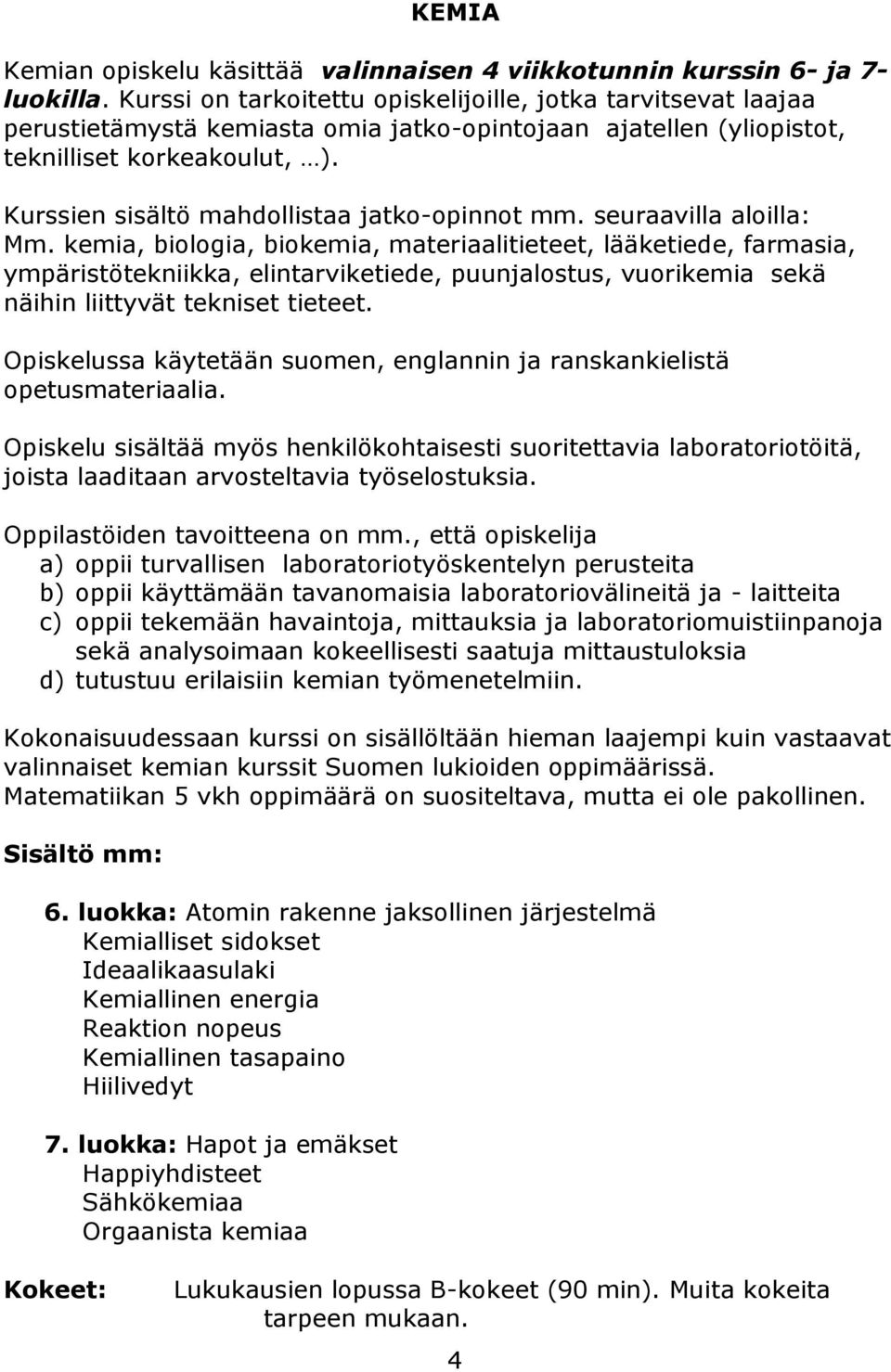 Kurssien sisältö mahdollistaa jatko-opinnot mm. seuraavilla aloilla: Mm.