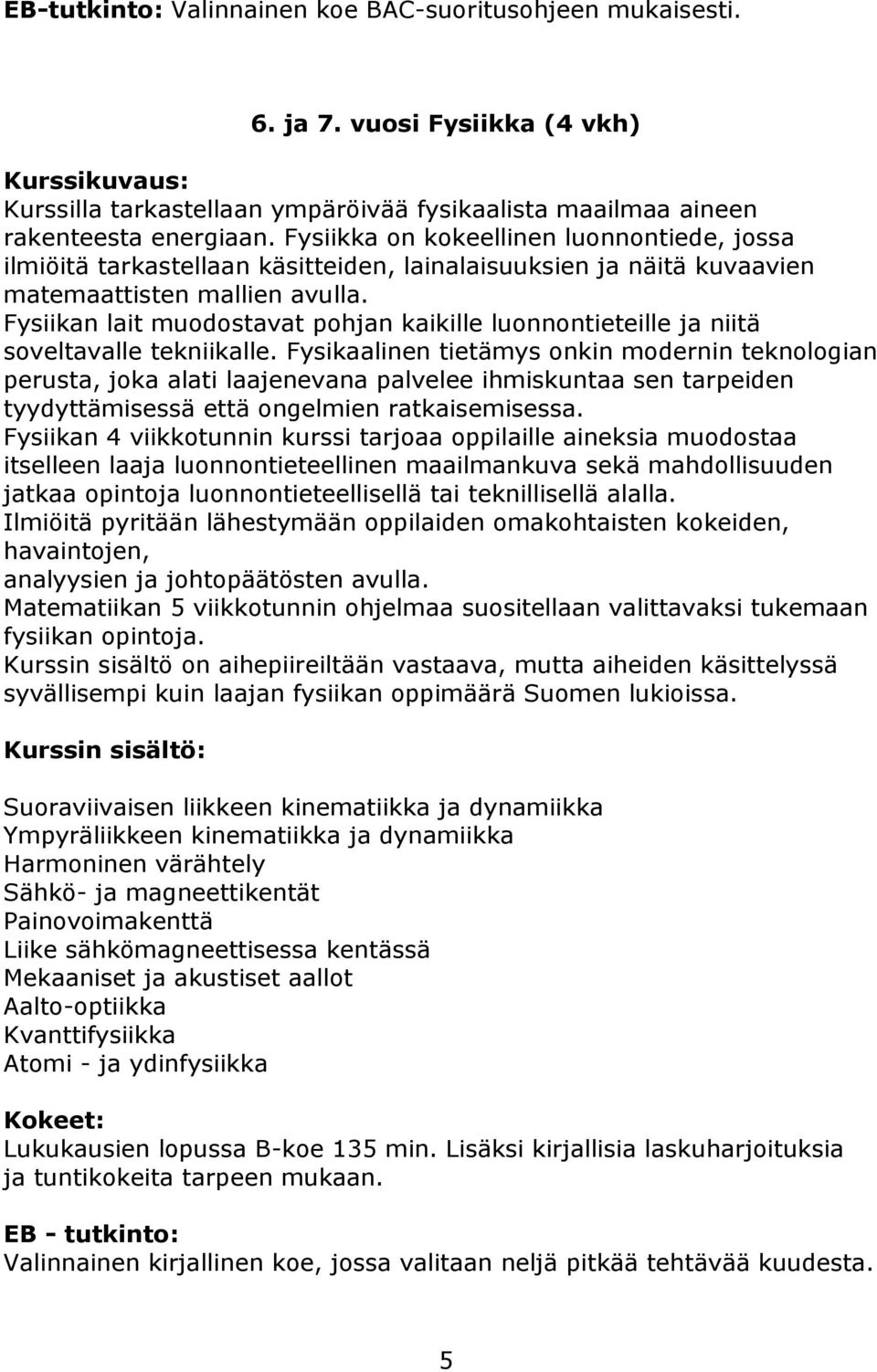 Fysiikan lait muodostavat pohjan kaikille luonnontieteille ja niitä soveltavalle tekniikalle.