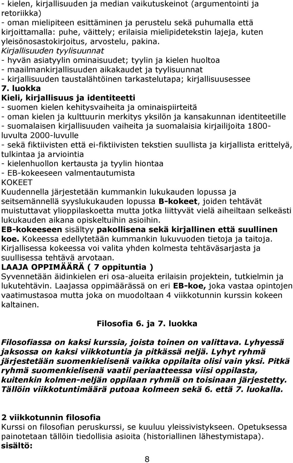 Kirjallisuuden tyylisuunnat - hyvän asiatyylin ominaisuudet; tyylin ja kielen huoltoa - maailmankirjallisuuden aikakaudet ja tyylisuunnat - kirjallisuuden taustalähtöinen tarkastelutapa;