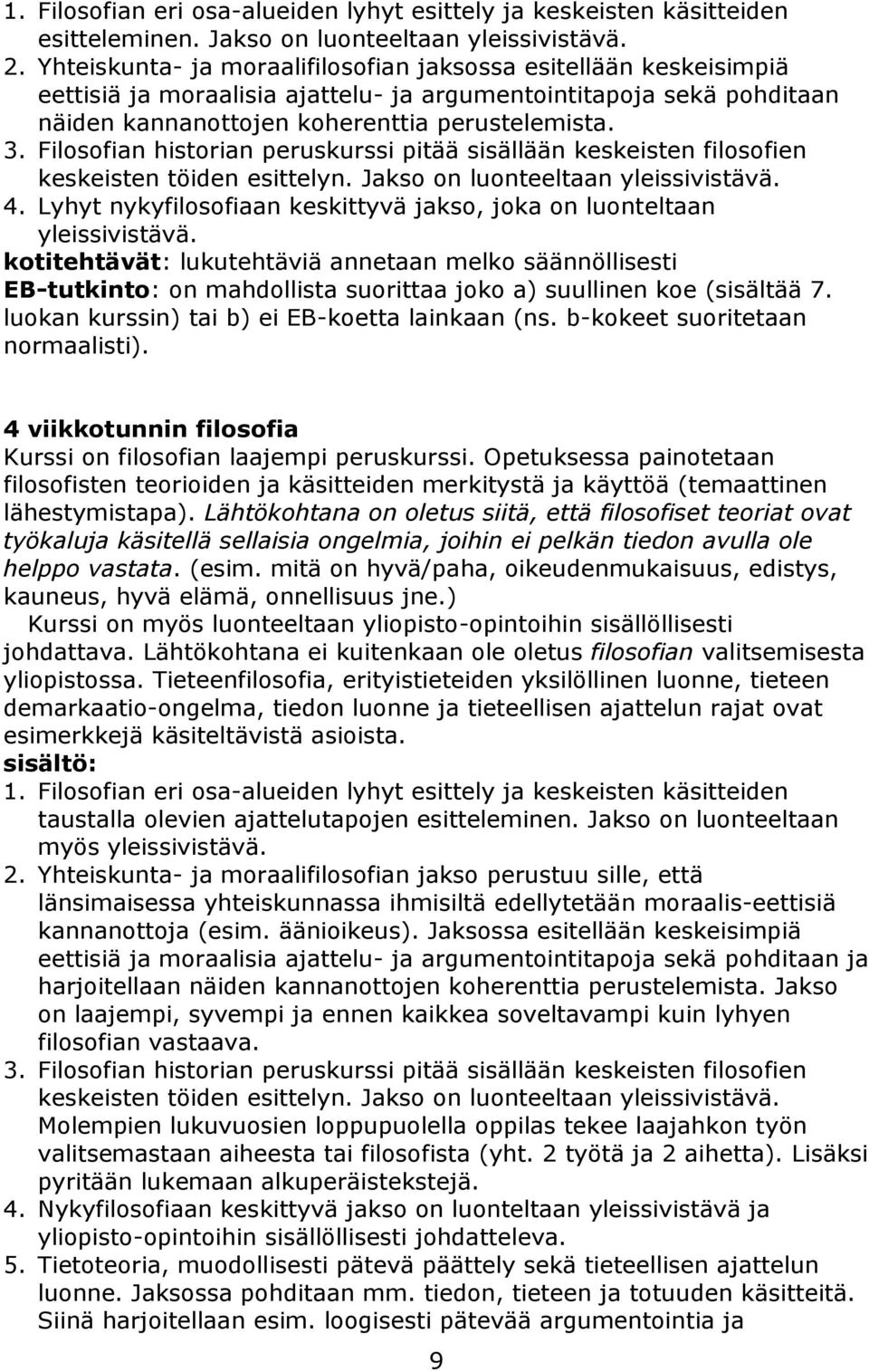 Filosofian historian peruskurssi pitää sisällään keskeisten filosofien keskeisten töiden esittelyn. Jakso on luonteeltaan yleissivistävä. 4.