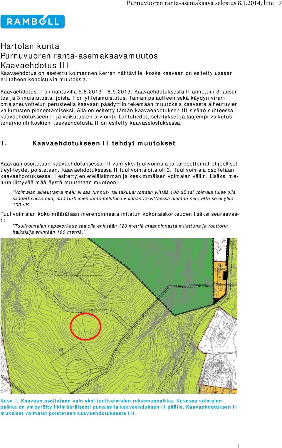 muutoksia. Kaavaehdotus II oli nähtävillä 5.8.2013-6.9.2013. Kaavaehdotuksesta II annettiin 3 lausuntoa ja 3 muistutusta, joista 1 on yhteismuistutus.
