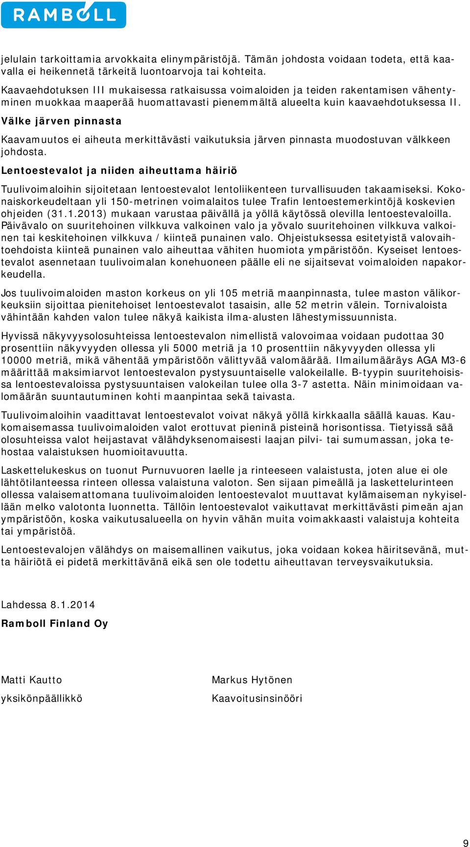 Välke järven pinnasta Kaavamuutos ei aiheuta merkittävästi vaikutuksia järven pinnasta muodostuvan välkkeen johdosta.