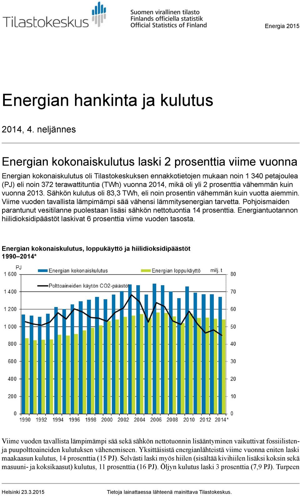 vuonna 2014, mikä oli yli 2 prosenttia vähemmän kuin vuonna 2013. Sähkön kulutus oli 83,3 TWh, eli noin prosentin vähemmän kuin vuotta aiemmin.