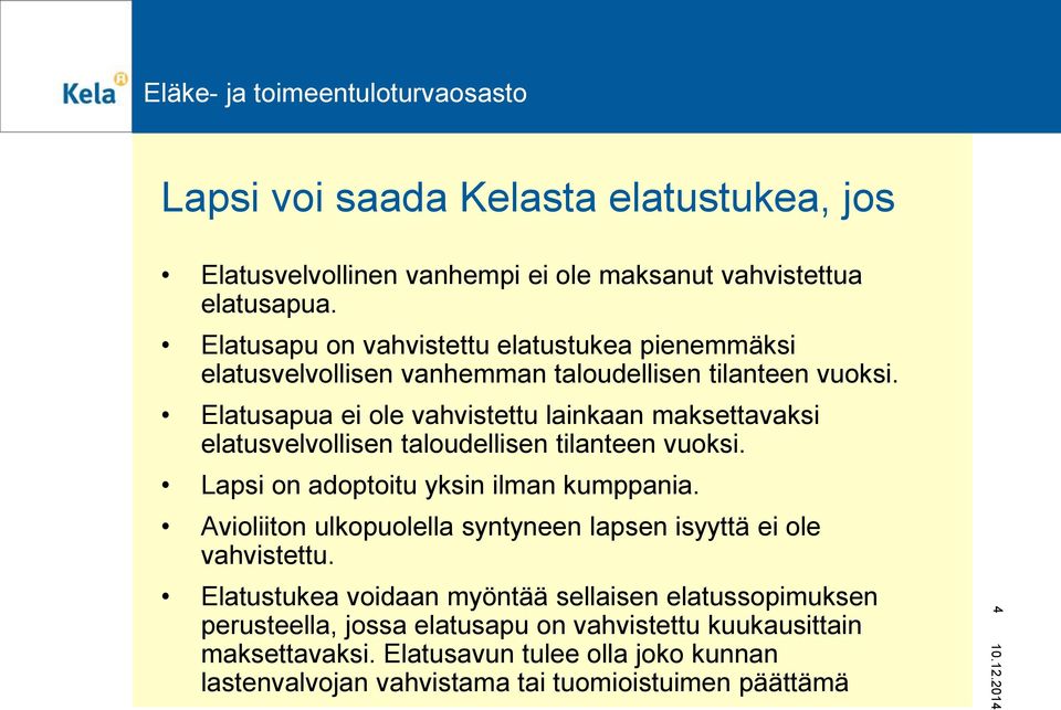 Elatusapua ei ole vahvistettu lainkaan maksettavaksi elatusvelvollisen taloudellisen tilanteen vuoksi. Lapsi on adoptoitu yksin ilman kumppania.