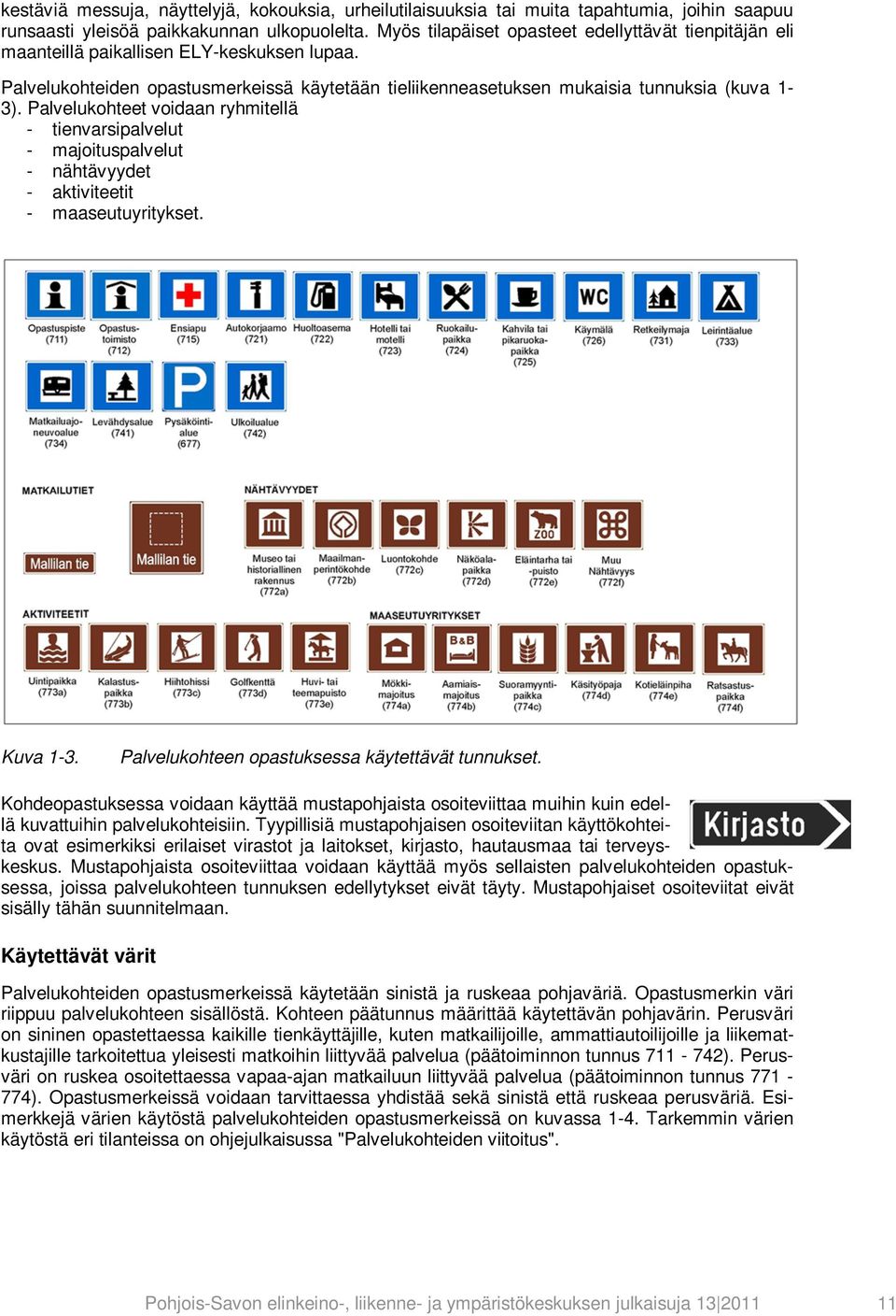 Palvelukohteet voidaan ryhmitellä - tienvarsipalvelut - majoituspalvelut - nähtävyydet - aktiviteetit - maaseutuyritykset. Kuva 1-3. Palvelukohteen opastuksessa käytettävät tunnukset.