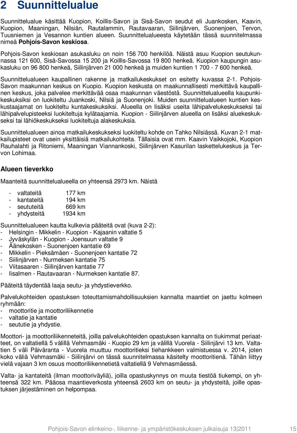 Näistä asuu Kuopion seutukunnassa 121 600, Sisä-Savossa 15 200 ja Koillis-Savossa 19 800 henkeä.