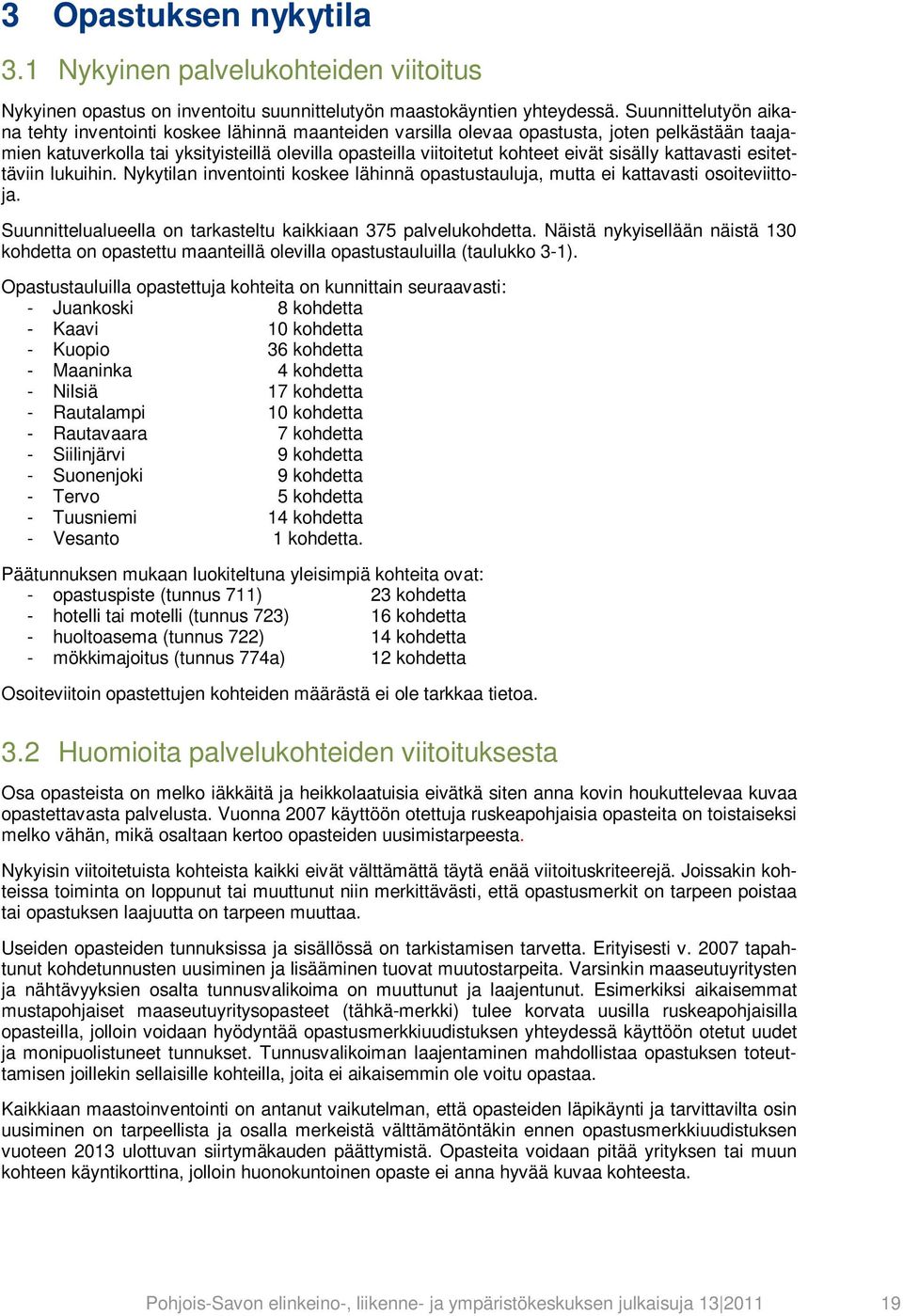 sisälly kattavasti esitettäviin lukuihin. Nykytilan inventointi koskee lähinnä opastustauluja, mutta ei kattavasti osoiteviittoja. Suunnittelualueella on tarkasteltu kaikkiaan 375 palvelukohdetta.