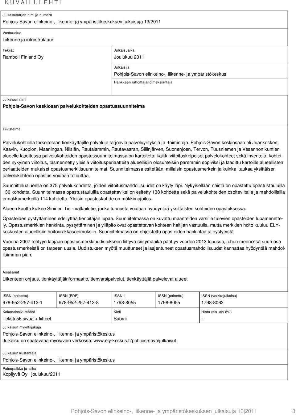 opastussuunnitelma Tiivistelmä Palvelukohteilla tarkoitetaan tienkäyttäjille palveluja tarjoavia palveluyrityksiä ja -toimintoja.