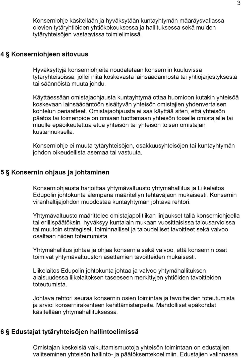 Käyttäessään omistajaohjausta kuntayhtymä ottaa huomioon kutakin yhteisöä koskevaan lainsäädäntöön sisältyvän yhteisön omistajien yhdenvertaisen kohtelun periaatteet.