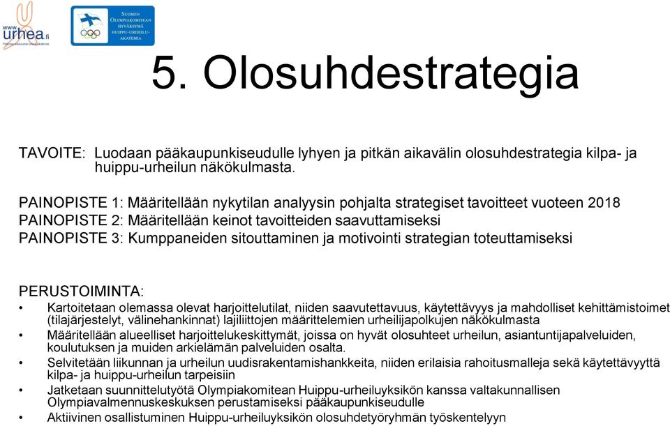 motivointi strategian toteuttamiseksi Kartoitetaan olemassa olevat harjoittelutilat, niiden saavutettavuus, käytettävyys ja mahdolliset kehittämistoimet (tilajärjestelyt, välinehankinnat)