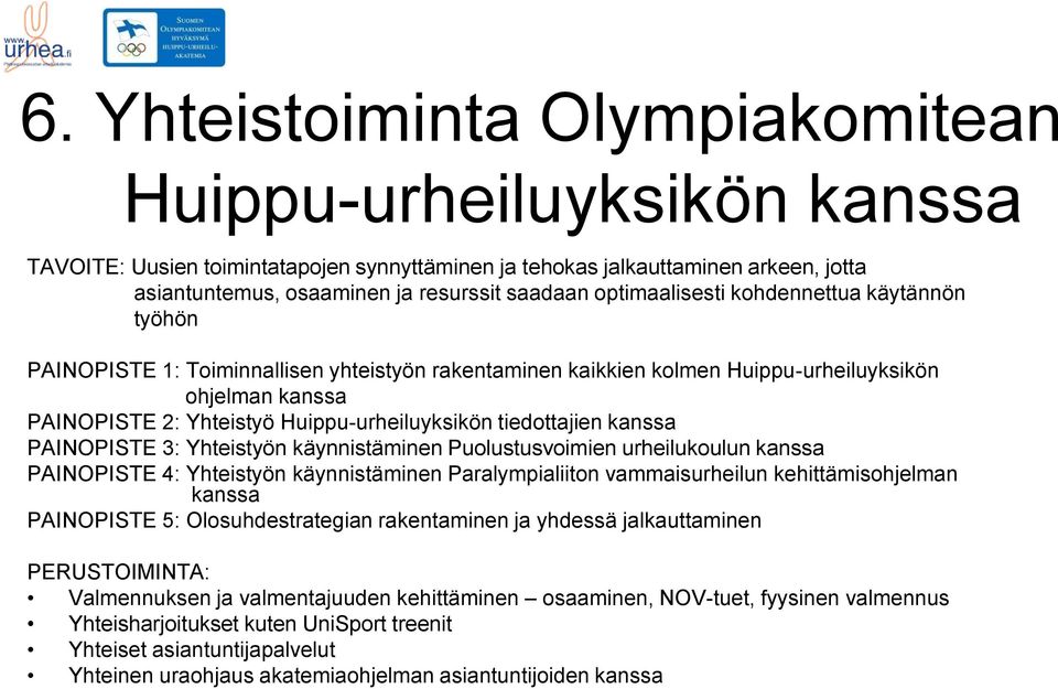 tiedottajien kanssa PAINOPISTE 3: Yhteistyön käynnistäminen Puolustusvoimien urheilukoulun kanssa PAINOPISTE 4: Yhteistyön käynnistäminen Paralympialiiton vammaisurheilun kehittämisohjelman kanssa