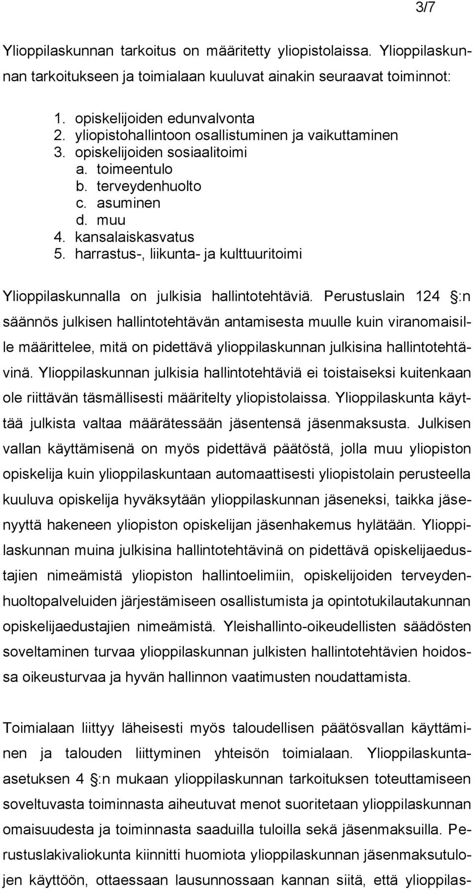 harrastus-, liikunta- ja kulttuuritoimi Ylioppilaskunnalla on julkisia hallintotehtäviä.