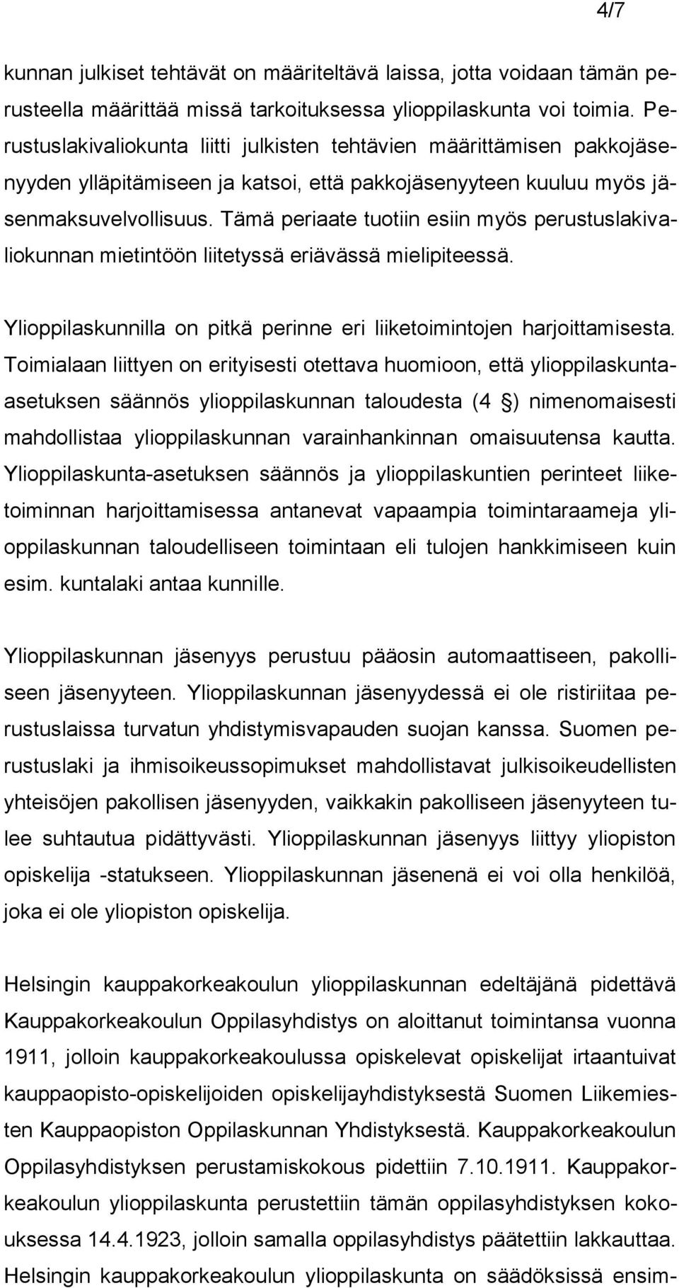 Tämä periaate tuotiin esiin myös perustuslakivaliokunnan mietintöön liitetyssä eriävässä mielipiteessä. Ylioppilaskunnilla on pitkä perinne eri liiketoimintojen harjoittamisesta.