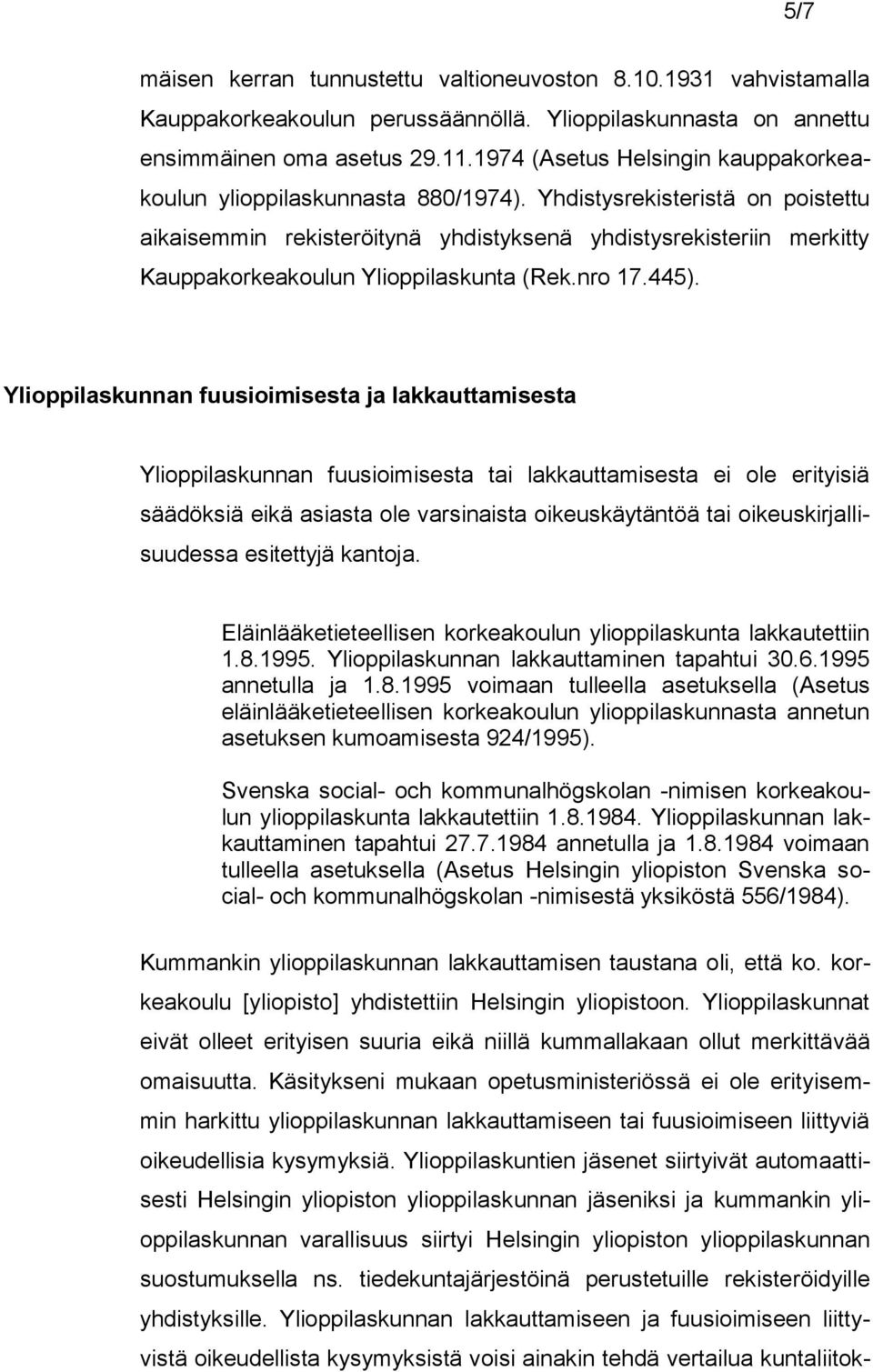 Yhdistysrekisteristä on poistettu aikaisemmin rekisteröitynä yhdistyksenä yhdistysrekisteriin merkitty Kauppakorkeakoulun Ylioppilaskunta (Rek.nro 17.445).