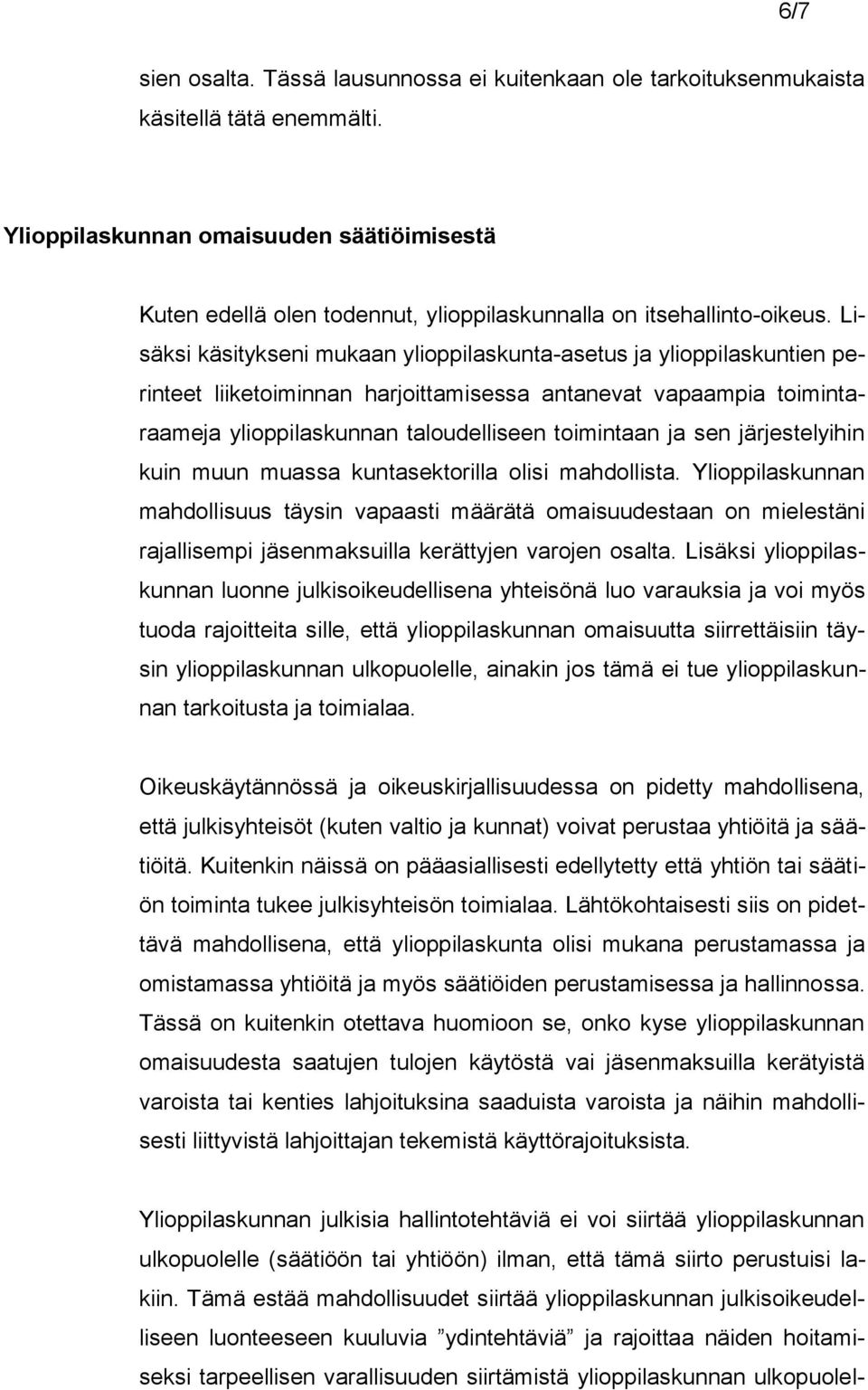 Lisäksi käsitykseni mukaan ylioppilaskunta-asetus ja ylioppilaskuntien perinteet liiketoiminnan harjoittamisessa antanevat vapaampia toimintaraameja ylioppilaskunnan taloudelliseen toimintaan ja sen