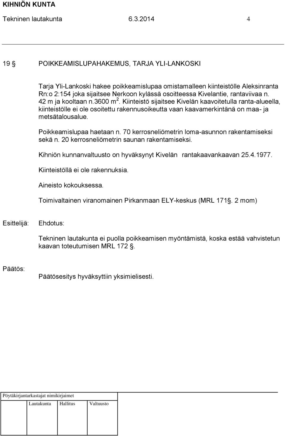 rantaviivaa n. 42 m ja kooltaan n.3600 m 2. Kiinteistö sijaitsee Kivelän kaavoitetulla ranta-alueella, kiinteistölle ei ole osoitettu rakennusoikeutta vaan kaavamerkintänä on maa- ja metsätalousalue.