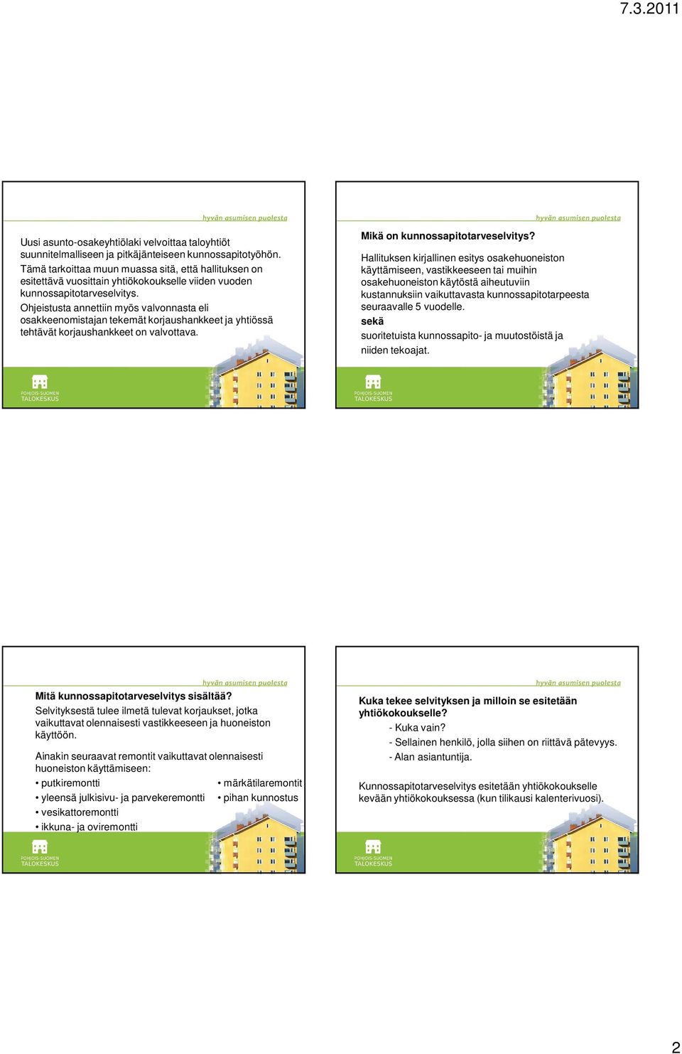 Ohjeistusta annettiin myös valvonnasta eli osakkeenomistajan tekemät korjaushankkeet ja yhtiössä tehtävät korjaushankkeet on valvottava. Mikä on kunnossapitotarveselvitys?