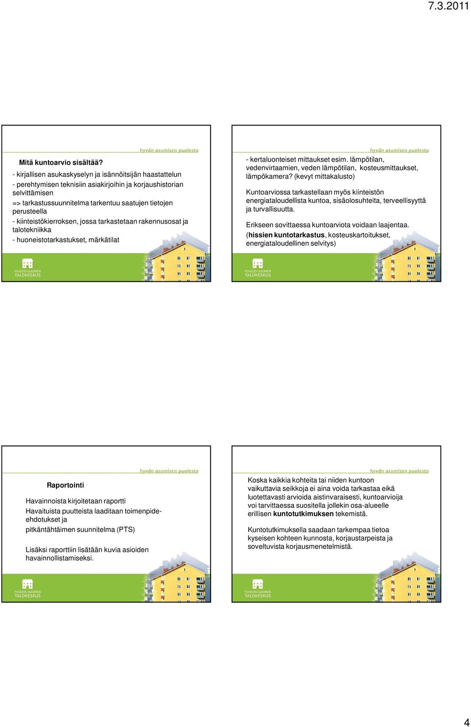 kiinteistökierroksen, jossa tarkastetaan rakennusosat ja talotekniikka - huoneistotarkastukset, märkätilat - kertaluonteiset mittaukset esim.