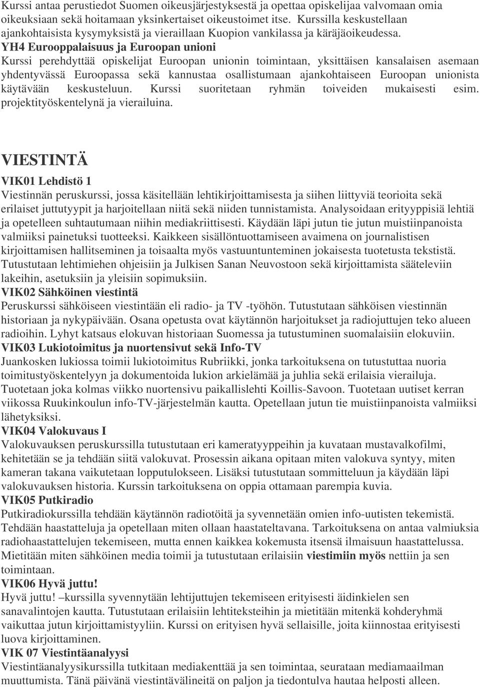 YH4 Eurooppalaisuus ja Euroopan unioni Kurssi perehdyttää opiskelijat Euroopan unionin toimintaan, yksittäisen kansalaisen asemaan yhdentyvässä Euroopassa sekä kannustaa osallistumaan ajankohtaiseen