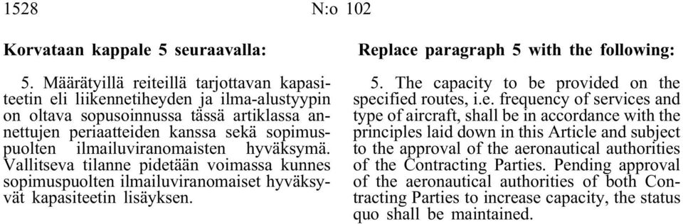 ilmailuviranomaisten hyväksymä. Vallitseva tilanne pidetään voimassa kunnes sopimuspuolten ilmailuviranomaiset hyväksyvät kapasiteetin lisäyksen. Replace paragraph 5 with the following: 5.