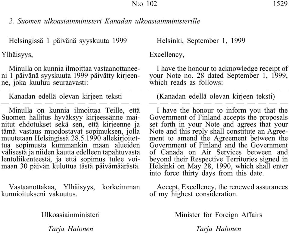 joka kuuluu seuraavasti: Kanadan edellä olevan kirjeen teksti Minulla on kunnia ilmoittaa Teille, että Suomen hallitus hyväksyy kirjeessänne mainitut ehdotukset sekä sen, että kirjeenne ja tämä
