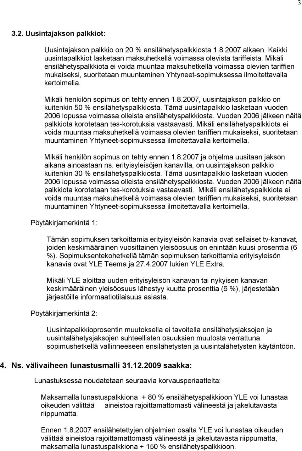 Mikäli henkilön sopimus on tehty ennen 1.8.2007, uusintajakson palkkio on kuitenkin 50 % ensilähetyspalkkiosta.