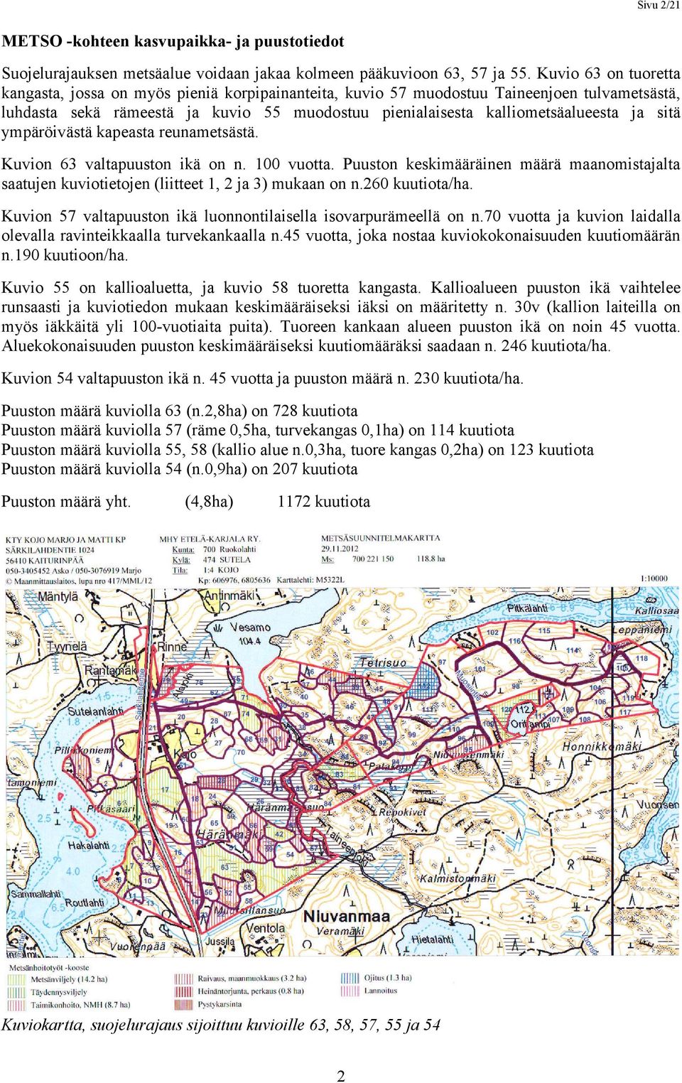 sitä ympäröivästä kapeasta reunametsästä. Kuvion 63 valtapuuston ikä on n. 100 vuotta. Puuston keskimääräinen määrä maanomistajalta saatujen kuviotietojen (liitteet 1, 2 ja 3) mukaan on n.