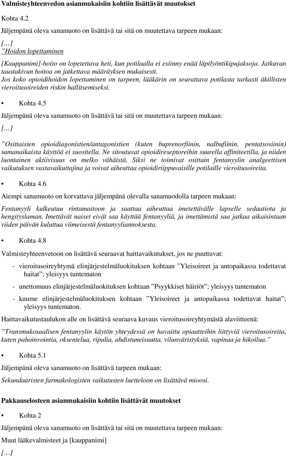 Jos koko opioidihoidon lopettaminen on tarpeen, lääkärin on seurattava potilasta tarkasti äkillisten vieroitusoireiden riskin hallitsemiseksi. Kohta 4.